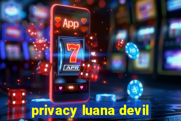 privacy luana devil